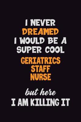 Book cover for I Never Dreamed I would Be A Super Cool Geriatrics staff nurse But Here I Am Killing It