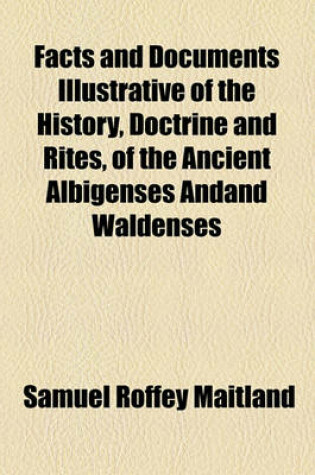 Cover of Facts and Documents Illustrative of the History, Doctrine and Rites, of the Ancient Albigenses Andand Waldenses