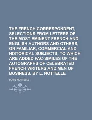 Book cover for The French Correspondent, Selections from Letters of the Most Eminent French and English Authors and Others, on Familiar, Commercial and Historical Subjects