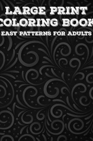 Cover of Large Print Coloring Book Easy Patterns For Adults
