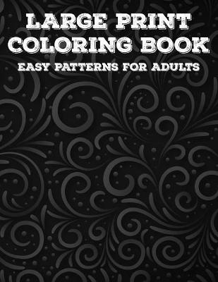 Book cover for Large Print Coloring Book Easy Patterns For Adults