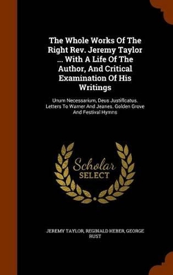 Book cover for The Whole Works of the Right REV. Jeremy Taylor ... with a Life of the Author, and Critical Examination of His Writings