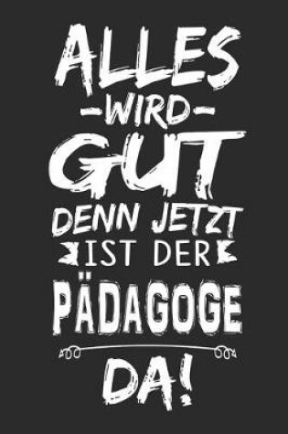 Cover of Alles wird gut denn jetzt ist der Padagoge da