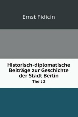 Cover of Historisch-diplomatische Beiträge zur Geschichte der Stadt Berlin Theil 2