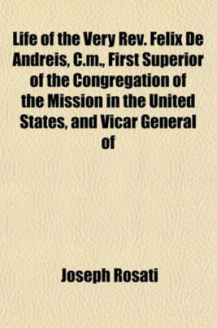 Cover of Life of the Very REV. Felix de Andreis, C.M., First Superior of the Congregation of the Mission in the United States, and Vicar General of