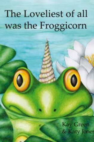 Cover of The Loveliest of All Was the Froggicorn