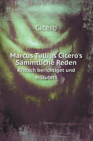 Cover of Marcus Tullius Cicero's Sämmtliche Reden Kristisch berichtiget und erläutert