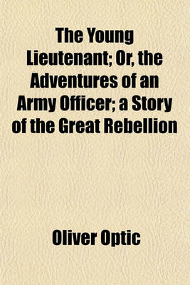 Book cover for The Young Lieutenant; Or, the Adventures of an Army Officer; A Story of the Great Rebellion