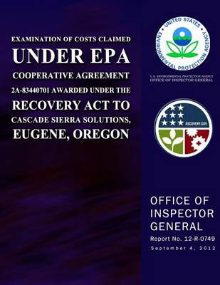 Book cover for Examination of Costs Claimed Under EPA Cooperative Agreement 2A-83440701 Awarded Under the Recovery Act to Cascade Sierra Solutions, Eugene, Oregon