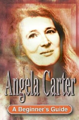 Cover of Angela Carter: a Beginner's Guide