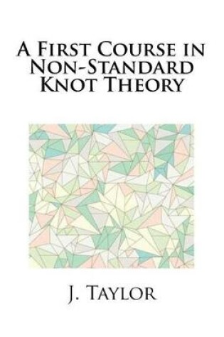 Cover of A First Course in Non-Standard Knot Theory