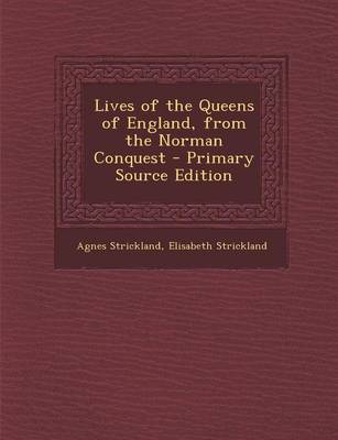 Book cover for Lives of the Queens of England, from the Norman Conquest - Primary Source Edition