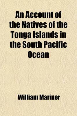 Book cover for An Account of the Natives of the Tonga Islands in the South Pacific Ocean (Volume 2); With an Original Grammar and Vocabulary of Their Language. Compiled and Arranged from the Extensive Communications of Mr. William Mariner, Several Years Resident in Thos