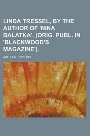 Cover of Linda Tressel, by the Author of 'Nina Balatka'. (Orig. Publ. in 'Blackwood's Magazine')