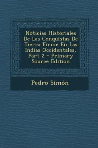 Cover of Noticias Historiales de Las Conquistas de Tierra Firme En Las Indias Occidentales, Part 2