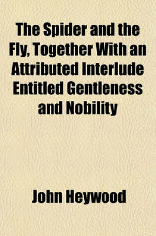 Cover of The Spider and the Fly, Together with an Attributed Interlude Entitled Gentleness and Nobility