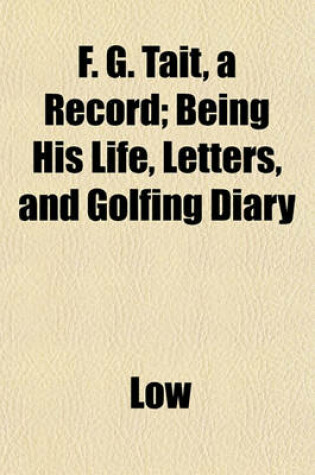 Cover of F. G. Tait, a Record; Being His Life, Letters, and Golfing Diary