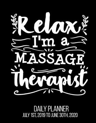 Book cover for Relax I'm A Massage Therapist Daily Planner July 1st, 2019 To June 30th, 2020