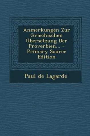 Cover of Anmerkungen Zur Griechischen Ubersetzung Der Proverbien... - Primary Source Edition