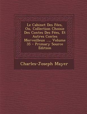 Book cover for Le Cabinet Des Fees, Ou, Collection Choisie Des Contes Des Fees, Et Autres Contes Merveilleux ..., Volume 35