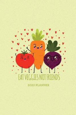 Book cover for Eat Veggies Not Friends 2020 Planner