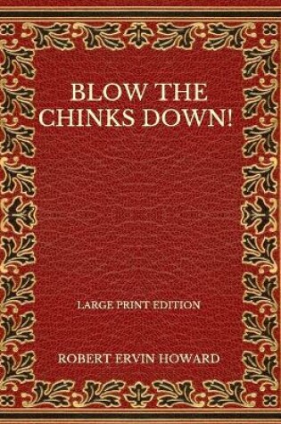 Cover of Blow The Chinks Down! - Large Print Edition