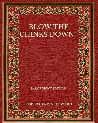 Book cover for Blow The Chinks Down! - Large Print Edition