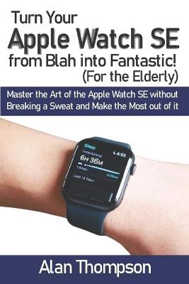 Book cover for Turn Your Apple Watch SE from Blah into Fantastic! (For the Elderly)