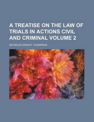 Book cover for A Treatise on the Law of Trials in Actions Civil and Criminal Volume 2