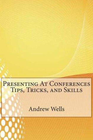 Cover of Presenting at Conferences Tips, Tricks, and Skills