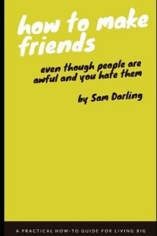 Cover of How To Make Friends Even Though People Are Awful and You Hate Them