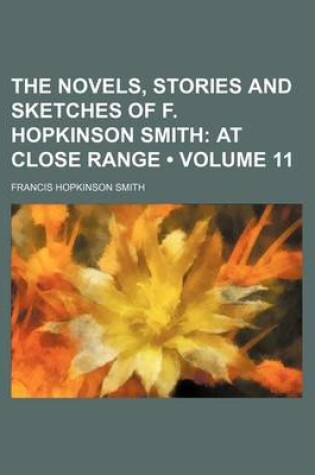 Cover of The Novels, Stories and Sketches of F. Hopkinson Smith (Volume 11); At Close Range