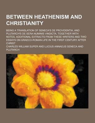 Book cover for Between Heathenism and Christianity; Being a Translation of Seneca's de Providentia, and Plutarch's de Sera Numinis Vindicta, Together with Notes, Add