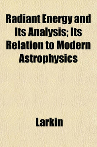 Cover of Radiant Energy and Its Analysis; Its Relation to Modern Astrophysics