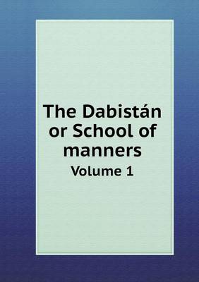 Book cover for The Dabistán or School of manners Volume 1