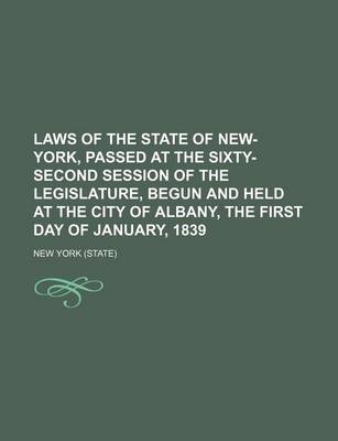 Book cover for Laws of the State of New-York, Passed at the Sixty-Second Session of the Legislature, Begun and Held at the City of Albany, the First Day of January, 1839