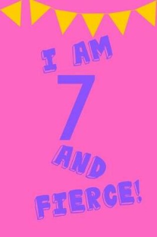 Cover of I Am 7 and Fierce!