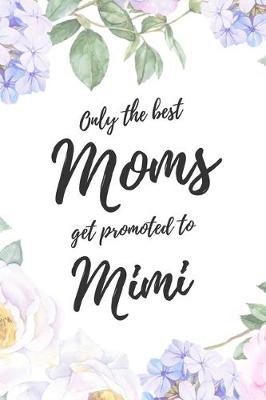 Book cover for Only the Best Moms Get Promoted To Mimi