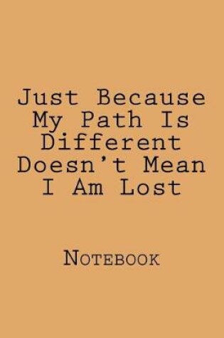 Cover of Just Because My Path Is Different Doesn't Mean I Am Lost