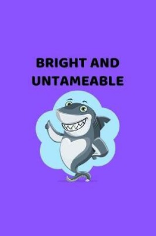 Cover of Bright And Untameable