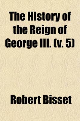 Book cover for The History of the Reign of George III, to the Termination of the Late War (Volume 5)