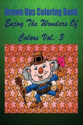 Cover of Grown Ups Coloring Book Enjoy the Wonders of Colors Vol. 3