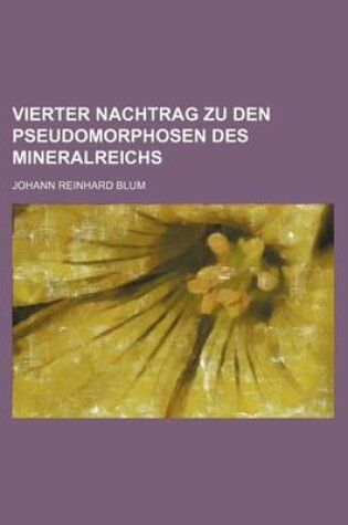 Cover of Vierter Nachtrag Zu Den Pseudomorphosen Des Mineralreichs