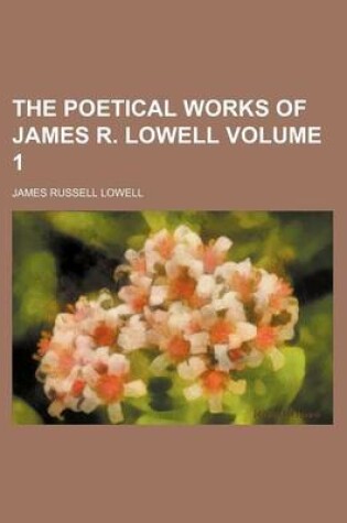 Cover of The Poetical Works of James R. Lowell Volume 1