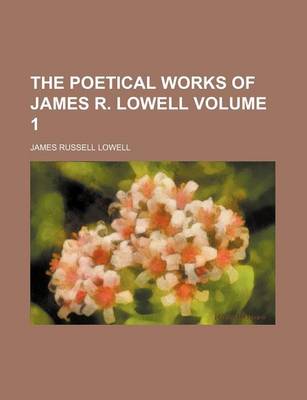 Book cover for The Poetical Works of James R. Lowell Volume 1