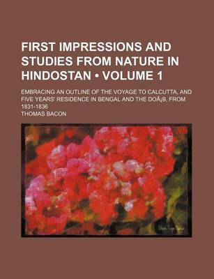 Book cover for First Impressions and Studies from Nature in Hindostan (Volume 1); Embracing an Outline of the Voyage to Calcutta, and Five Years' Residence in Bengal and the DOA B, from 1831-1836