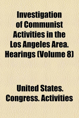 Book cover for Investigation of Communist Activities in the Los Angeles Area. Hearings (Volume 8)