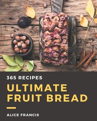 Book cover for 365 Ultimate Fruit Bread Recipes