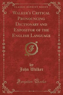 Book cover for Walker's Critical Pronouncing Dictionary and Expositor of the English Language (Classic Reprint)