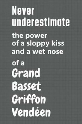 Cover of Never underestimate the power of a sloppy kiss and a wet nose of a Grand Basset Griffon Vendéen